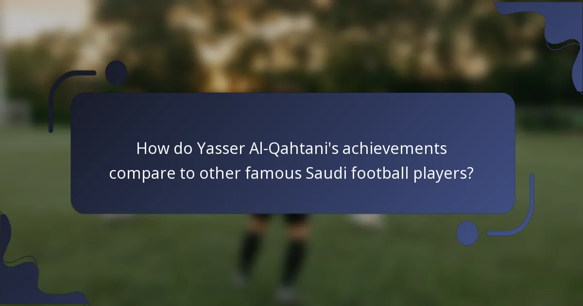 How do Yasser Al-Qahtani's achievements compare to other famous Saudi football players?