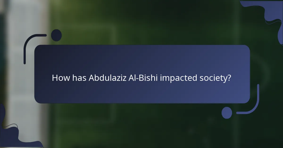 How has Abdulaziz Al-Bishi impacted society?