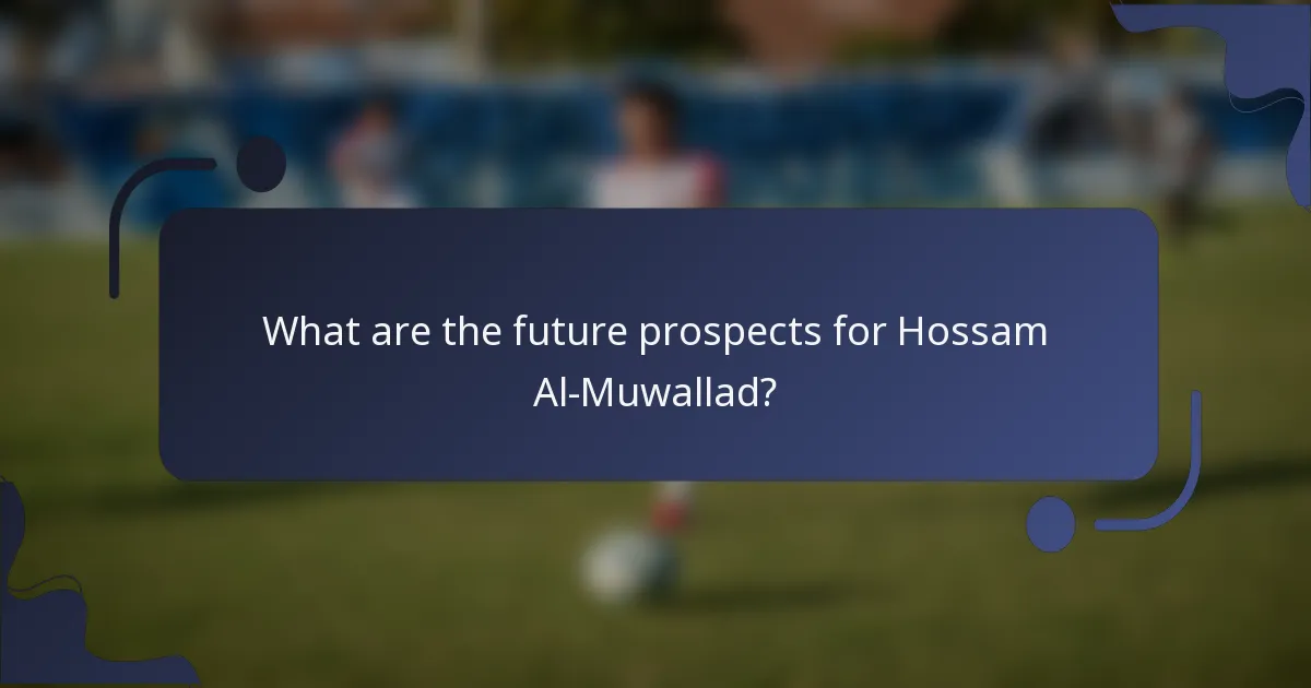 What are the future prospects for Hossam Al-Muwallad?