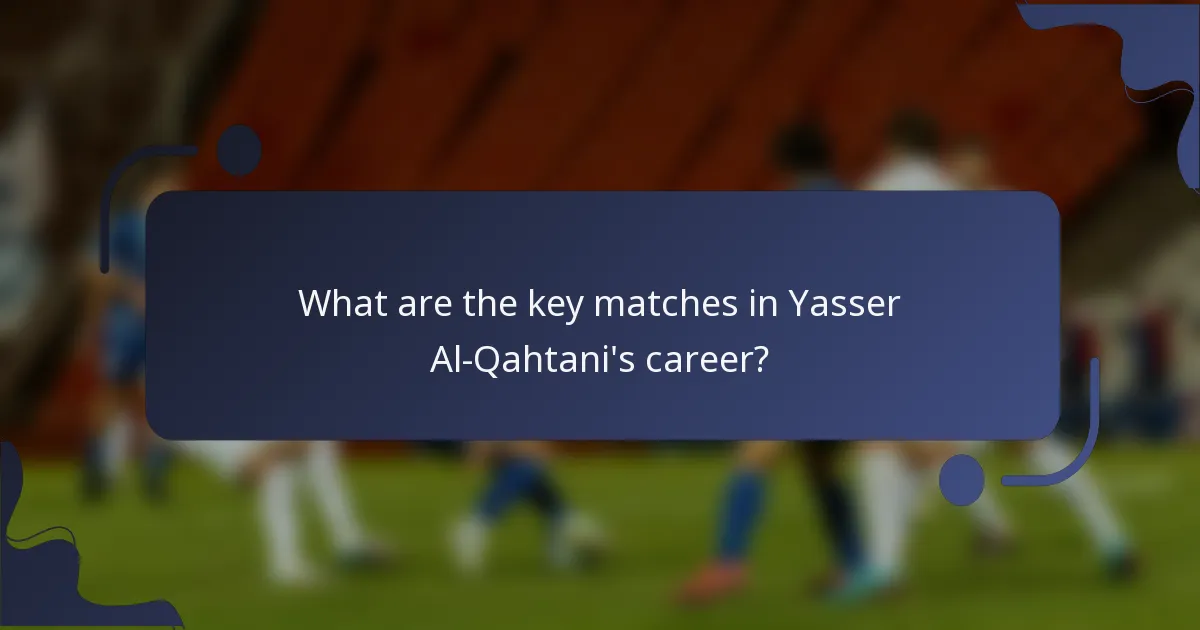 What are the key matches in Yasser Al-Qahtani's career?