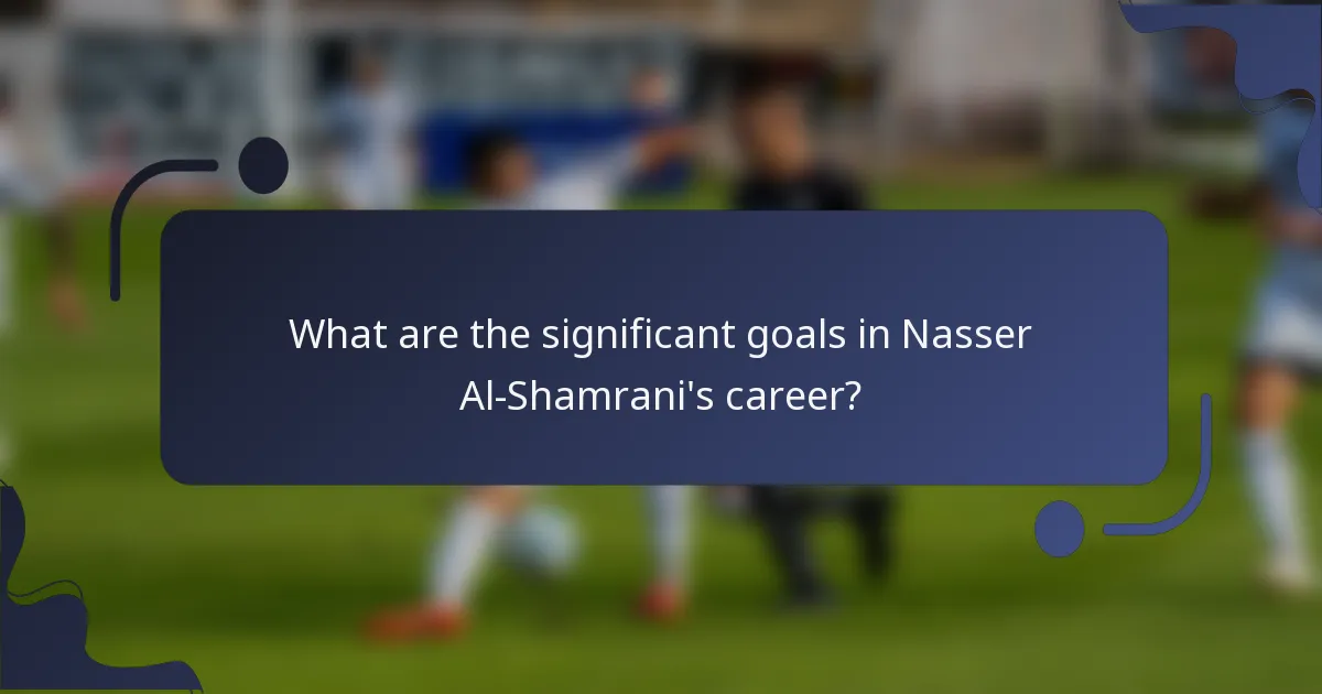 What are the significant goals in Nasser Al-Shamrani's career?