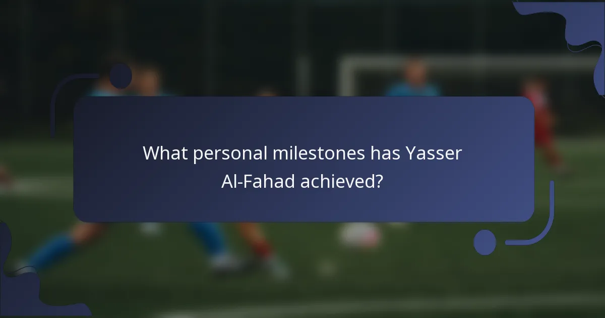 What personal milestones has Yasser Al-Fahad achieved?