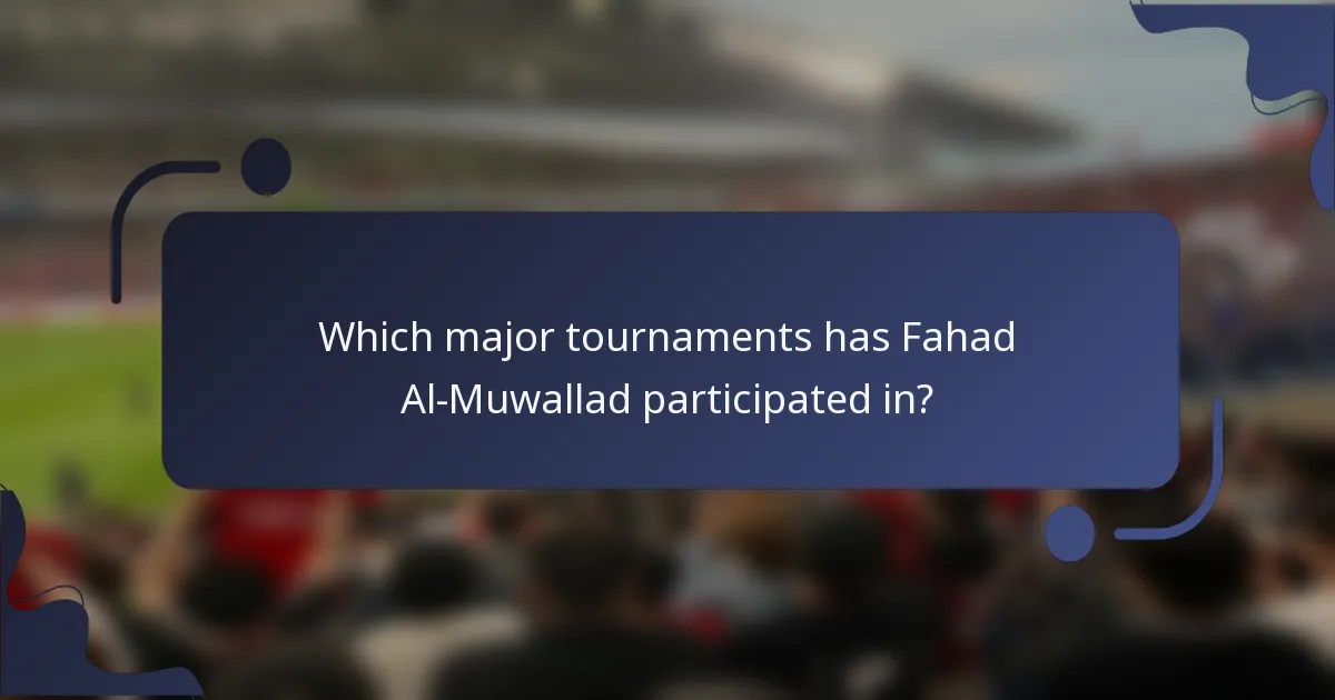 Which major tournaments has Fahad Al-Muwallad participated in?